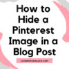 How to hide a Pinterest Image in a blog post - livingmividaloca.com - #LivingMiVidaLoca #PinterestTips #PinterestBlog